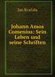 Johann Amos Comenius: Sein Leben und seine Schriften, Jan Kvacala 