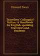 Travellers' Colloquial Italian: A Handbook for English-speaking Travellers and Students ., Howard Swan 