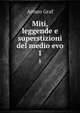 Miti, leggende e superstizioni del medio evo. 1, Arturo Graf 