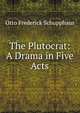 The Plutocrat: A Drama in Five Acts, Otto Frederick Schupphaus 