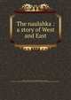 The naulahka : a story of West and East, Kipling, Rudyard, 1865-1936,Balestier, Charles Wolcott, 1861-1891,Kipling Collection (Library of Congress) DLC,Colt Kipling Collection (Library of Congress) DLC 