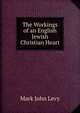 The Workings of an English Jewish Christian Heart, Mark John Levy 