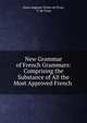 New Grammar of French Grammars: Comprising the Substance of All the Most Approved French ., Alain Auguste Victor de Fivas, V. de Fivas 