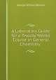 A Laboratory Guide for a Twenty Weeks Course in General Chemistry ., George Willard Benton 