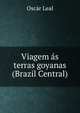 Viagem as terras goyanas (Brazil Central), Oscar Leal 
