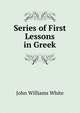Series of First Lessons in Greek, John Williams White 