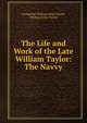The Life and Work of the Late William Taylor: The Navvy, evangelist William John Taylor, William John Taylor 
