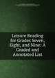 Leisure Reading for Grades Seven, Eight, and Nine: A Graded and Annotated List, Alice Dalgliesh , George Edward Paul Hardy, National Council of Teachers of English Committee on Leisure Reading, Stella Stewart Center, Max John Herzberg, Olof Larsell 