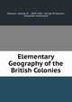 Elementary Geography of the British Colonies, Dawson, George M ., 1849-1901, George M Dawson, Alexander Sutherland 