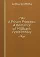 A Prison Princess: A Romance of Millbank Penitentiary, Griffiths Arthur 