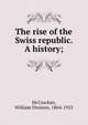 The rise of the Swiss republic. A history;, McCrackan, William Denison, 1864-1923 
