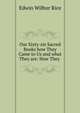 Our Sixty-six Sacred Books how They Came to Us and what They are: How They ., Edwin Wilbur Rice 
