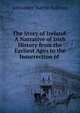 The Story of Ireland: A Narrative of Irish History from the Earliest Ages to the Insurrection of ., Alexander Martin Sullivan 