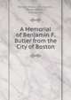 A Memorial of Benjamin F. Butler from the City of Boston, Boston (Mass.). City Council, Boston (Mass .), City Council 