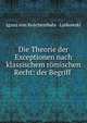 Die Theorie der Exceptionen nach klassischem romischen Recht: der Begriff ., Ignaz von Koschembahr -Lyskowski 