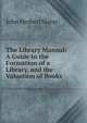 The Library Manual: A Guide to the Formation of a Library, and the Valuation of Books, John Herbert Slater 