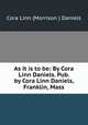 As it is to be: By Cora Linn Daniels. Pub. by Cora Linn Daniels, Franklin, Mass, Cora Linn (Morrison ) Daniels 