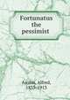 Fortunatus the pessimist, Austin, Alfred, 1835-1913 
