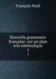 Nouvelle grammaire francaise: sur un plan tres methodique, Francois Noel 