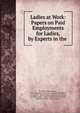 Ladies at Work: Papers on Paid Employments for Ladies, by Experts in the ., St. Helier (Mary Jeune), Jeune baroness Susan Mary Elizabeth St Helier, baroness St . Helier Susan Elizabeth Mary Jeune, Monthly Packet, Dame Elizabeth Wordsworth, Monthly Packet, Fanny L Green 