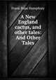 A New England cactus, and other tales: And Other Tales, Frank Pope Humphrey 