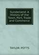 Sunderland: A History of the Town, Port, Trade and Commerce, TAYLOR. POTTS 