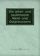 Die leber- und laubmoose West- und Ostpreussens, Klinggraeff, Hugo von,Westpreussischer botanisch-zoologischer verein, Danzig 