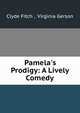 Pamela's Prodigy: A Lively Comedy, Clyde Fitch , Virginia Gerson 