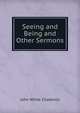 Seeing and Being and Other Sermons, Chadwick, John White 
