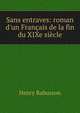 Sans entraves: roman d'un Fran?ais de la fin du XIXe si?cle, Henry Rabusson 