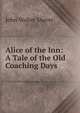 Alice of the Inn: A Tale of the Old Coaching Days, John Walter Sherer 