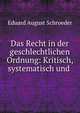 Das Recht in der geschlechtlichen Ordnung: Kritisch, systematisch und ., Eduard August Schroeder 