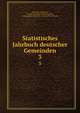 Statistisches Jahrbuch deutscher Gemeinden. 3, Deutscher St?dtetag , Verband Deutscher St?dtestatistiker , Arbeitsgemeinschaft f?r Gemeindliche Statistik 