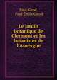 Le jardin botanique de Clermont et les botanistes de l'Auvergne, Paul Girod, Paul ?mile Girod 