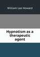 Hypnotism as a therapeutic agent, William Lee Howard 