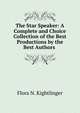 The Star Speaker: A Complete and Choice Collection of the Best Productions by the Best Authors ., Flora N. Kightlinger 