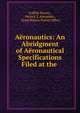 Aeronautics: An Abridgment of Aeronautical Specifications Filed at the ., Griffith Brewer , Patrick Y. Alexander , Great Britain Patent Office 