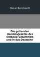 Die geltenden Handelsgesetze des Erdballs: Gesammelt und in das Deutsche ., Oscar Borchardt 