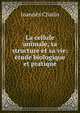 La cellule animale, sa structure et sa vie: etude biologique et pratique, Joannes Chatin 