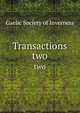 Transactions. two, Gaelic Society of Inverness 