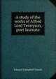 A study of the works of Alfred Lord Tennyson, poet laureate, Edward Campbell Tainsh 
