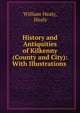History and Antiquities of Kilkenny (County and City): With Illustrations ., William Healy, Healy 