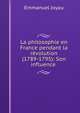 La philosophie en France pendant la revolution (1789-1795): Son influence ., Emmanuel Joyau 