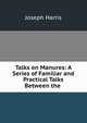 Talks on Manures: A Series of Familiar and Practical Talks Between the ., Joseph Harris 