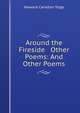 Around the Fireside & Other Poems: And Other Poems, Howard Carleton Tripp 
