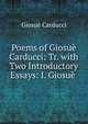 Poems of Giosue Carducci: Tr. with Two Introductory Essays: I. Giosue ., Giosue Carducci 