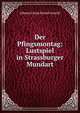 Der Pfingsmontag: Lustspiel in Strassburger Mundart, Johann Georg Daniel Arnold 