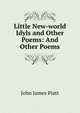 Little New-world Idyls and Other Poems: And Other Poems, John James Piatt 