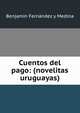 Cuentos del pago: (novelitas uruguayas), Benjam?n Fern?ndez y Medina 