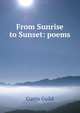 From Sunrise to Sunset: poems., Curtis Guild 